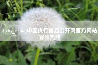 吉安中国执行信息公开网官方网站客服热线