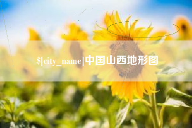吉安中国山西地形图