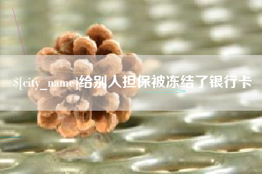 吉安给别人担保被冻结了银行卡