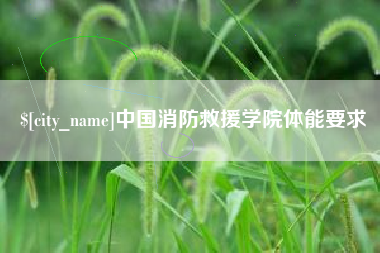 吉安中国消防救援学院体能要求