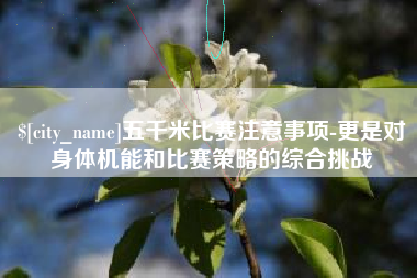 吉安五千米比赛注意事项-更是对身体机能和比赛策略的综合挑战
