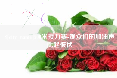 吉安500米接力赛-观众们的加油声此起彼伏