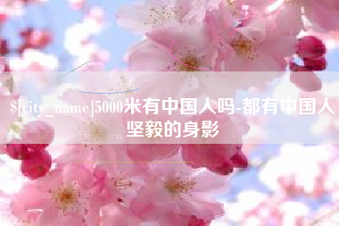 吉安5000米有中国人吗-都有中国人坚毅的身影