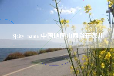 吉安中国地图山西省在哪儿