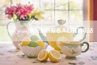 吉安贵州消防报名入口官网电话