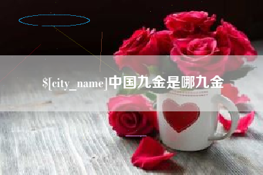 吉安中国九金是哪九金