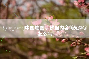 吉安中国地图手抄报内容简短50字怎么写