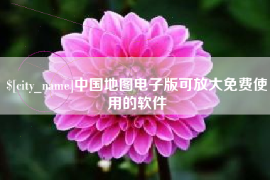 吉安中国地图电子版可放大免费使用的软件
