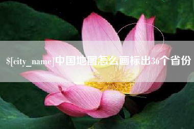 吉安中国地图怎么画标出36个省份
