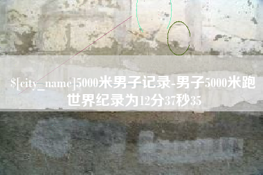 吉安5000米男子记录-男子5000米跑世界纪录为12分37秒35