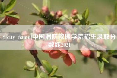 吉安中国消防救援学院招生录取分数线2021