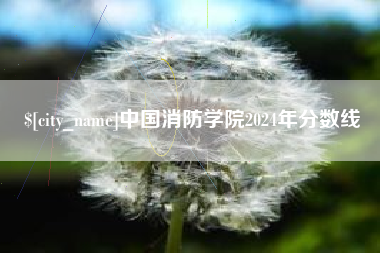 吉安中国消防学院2024年分数线