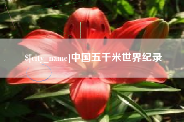 吉安中国五千米世界纪录