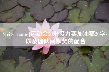 吉安运动会50米接力赛加油稿20字-以及团队间默契的配合