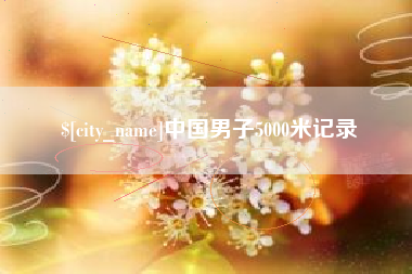 吉安中国男子5000米记录