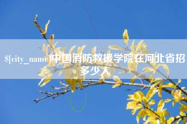 吉安中国消防救援学院在河北省招多少人