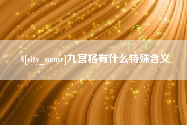 吉安九宫格有什么特殊含义