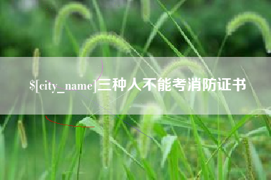 吉安三种人不能考消防证书